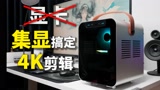 要啥显卡？集显小钢炮搞定4K剪辑，还能玩《永劫无间》