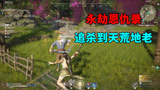 永劫无间：永劫恩仇录，金甲欺负我一个小白甲，追杀你到天荒地老