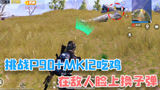 和平精英：挑战P90+MK12吃鸡，在敌人面前换弹，太刺激了