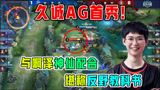 王者荣耀：久诚AG首秀！与啊泽神仙配合开局0换3，堪称反野教科书！