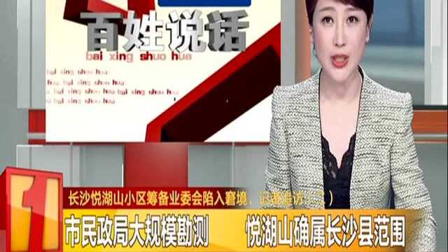 长沙悦湖山小区筹备业委会陷入窘境,记者暗访(二):市民政局大规模勘测 悦湖山确属长沙县范围