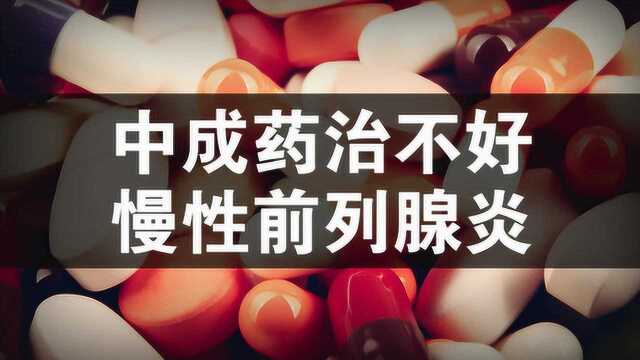 醫院行內人士透露為什麼中成藥不能徹底根治慢性前列腺炎