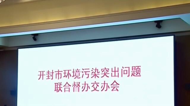 开封市环境污染突出问题联合督办交办会举行