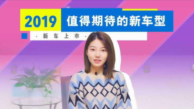 新车上市!2019都有哪些新车型值得期待?