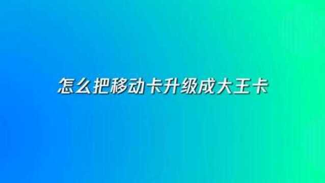 怎么把移动卡升级成大王卡