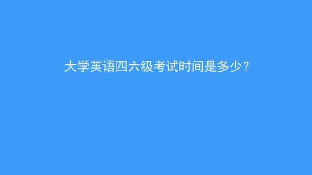 大学英语四六级考试时间是多少