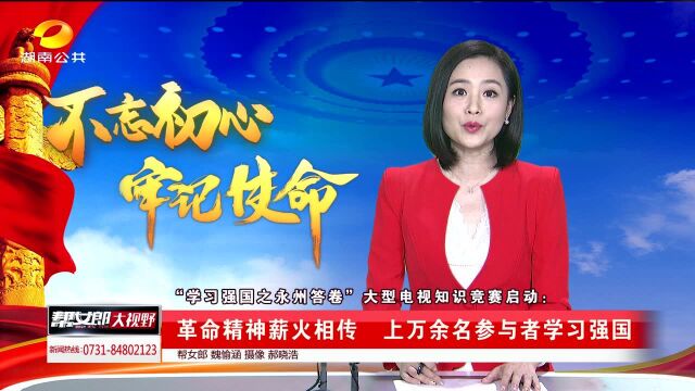 “学习强国之永州答卷”大型电视知识竞赛启动