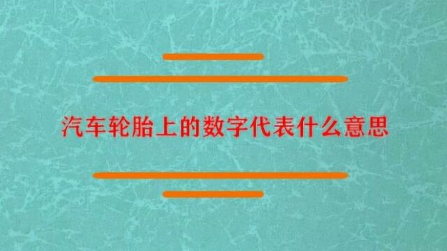 汽车轮胎上的数字代表什么意思?