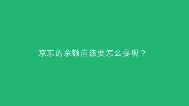 京东的余额应该要怎么提现?