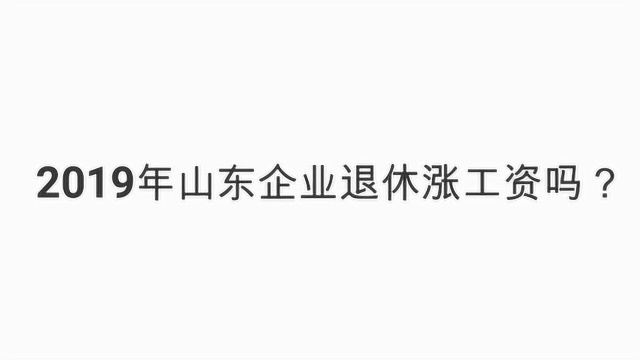 2019年山东企业退休涨工资吗?