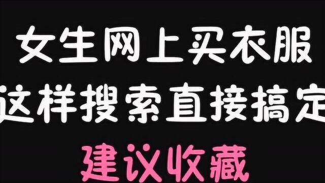 女生网上买衣服搜索这个直接搞定,快来学学吧