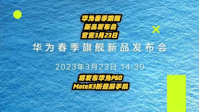 华为春季新品发布会官宣3月23日,发布华为P60、MateX3折叠屏手机