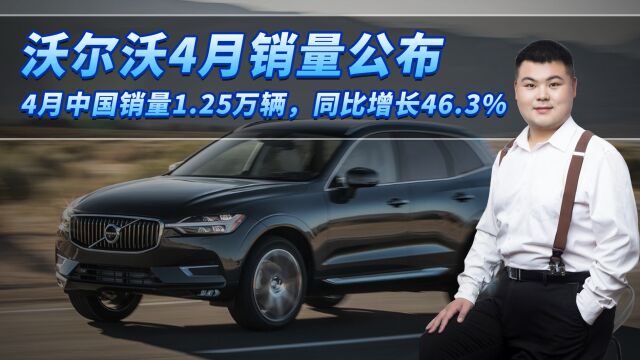 沃尔沃4月销量公布:4月份中国销量1.25万辆,同比增长46.3%!