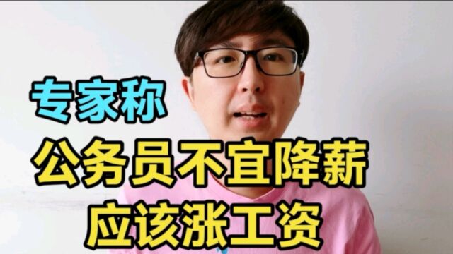 专家称公务员不宜降薪,得不偿失!应给公务员涨工资,你同意吗?