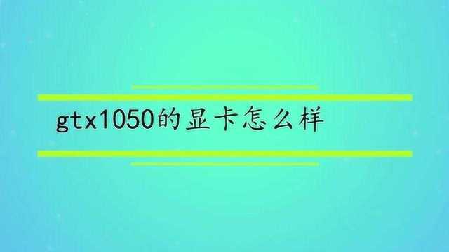 gtx1050的显卡怎么样