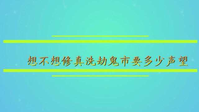 想不想修真洗劫鬼市要多少声望