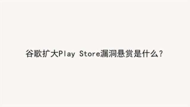 谷歌扩大Play Store漏洞悬赏是什么?