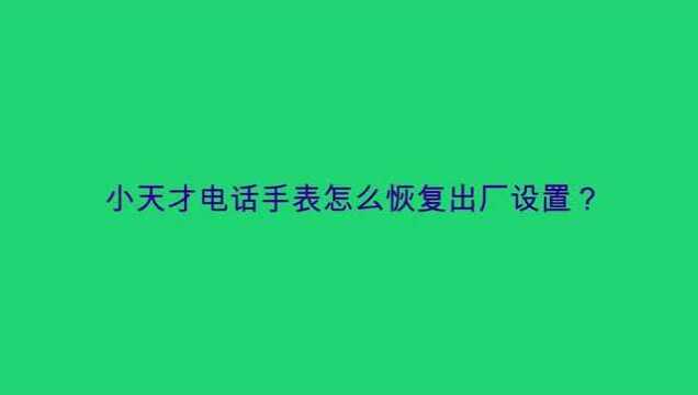 小天才电话手表怎么恢复出厂设置?