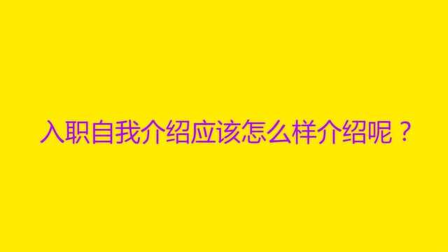 入职自我介绍应该怎么样介绍呢?