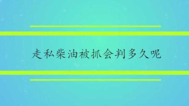 走私柴油被抓会判多久呢