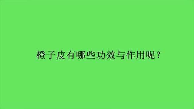 橙子皮有哪些功效与作用呢?