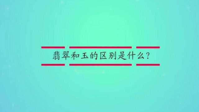 翡翠和玉的区别是什么?