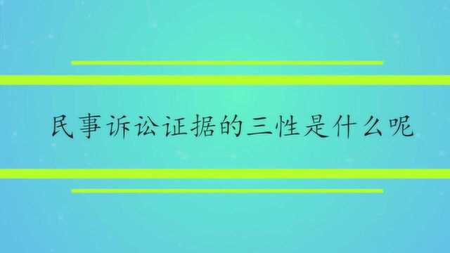 民事诉讼证据的三性是什么呢