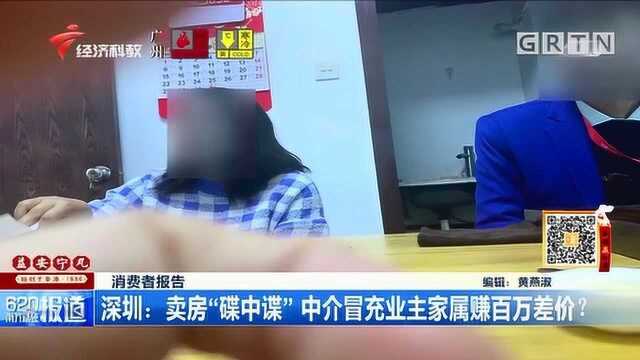 消费者报告!深圳卖房“碟中谍”,中介冒充业主家属赚百万差价?