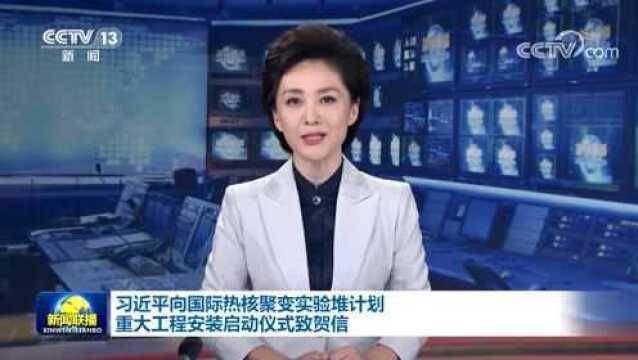 习近平向国际热核聚变实验堆计划重大工程安装启动仪式致贺信