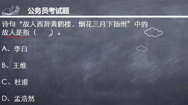 公务员考试题,故人西辞黄鹤楼,烟花三月下扬州中的故人是指谁?