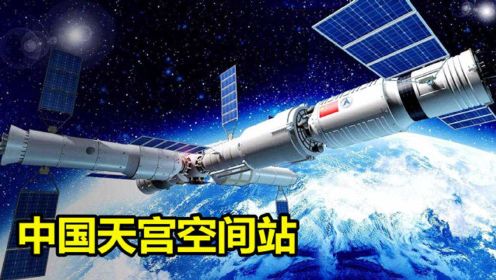 揭秘中国天宫空间站，将接力国际空间站，成近地轨道上最大建造物