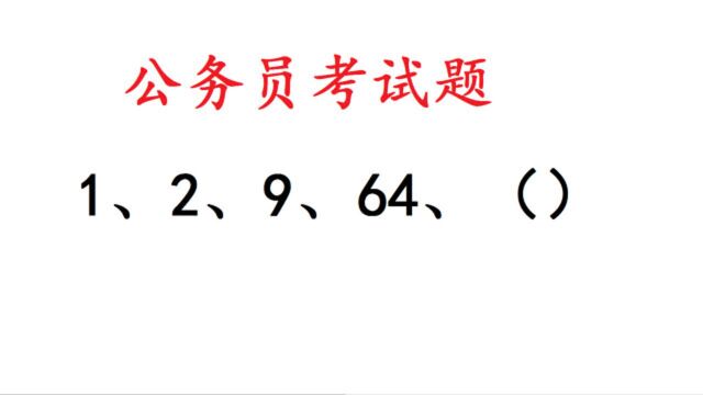 公务员考试真题:1、2、9、64、()括号里该填什么,找规律