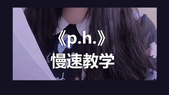 来啦来啦,你们最近一直催的《p.h.》教学来啦!