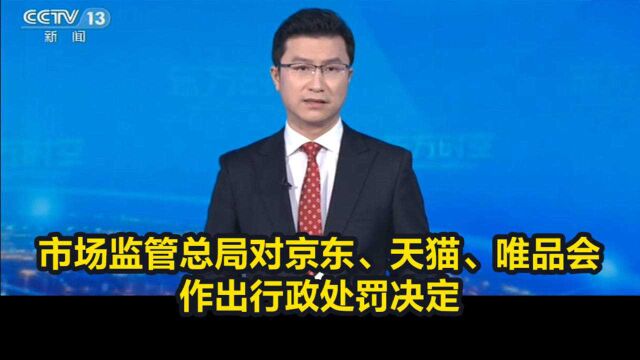 先提价后打折、虚假促销…市场监管总局对京东、天猫、唯品会作出处罚决定