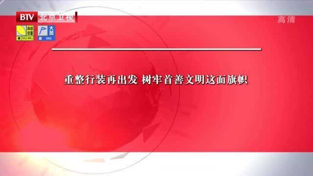 重整行装再出发 树牢首善文明这面旗帜