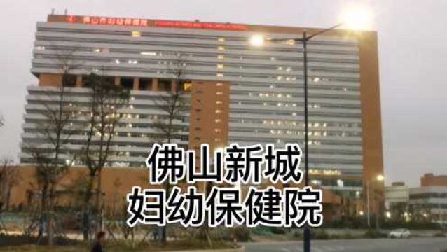 佛山市妇幼保健院位于佛山新城,方便了顺德北乐从北滘陈村人看病