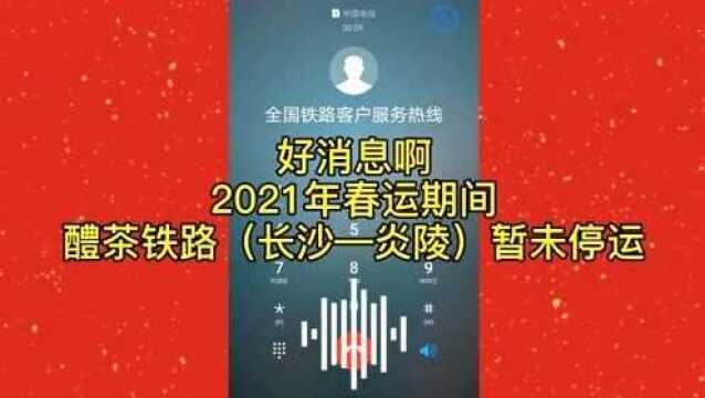 醴茶铁路(长沙—炎陵)2021年春运正常运行吗?12306客服甜美答复