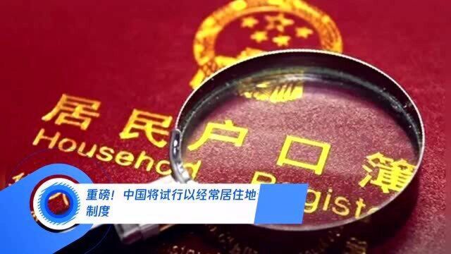 重磅!中国将试行以经常居住地登记户口制度