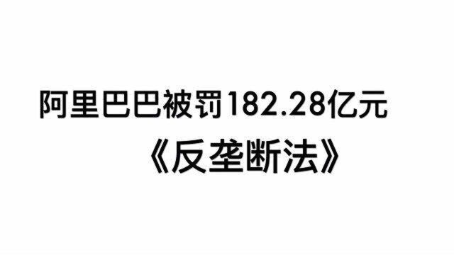 阿里巴巴因违反《反垄断法》被罚182.28亿元,利用技术等手段要求商家二选一,获取不正当竞争优势.阿里巴巴:诚恳接受、坚决服从