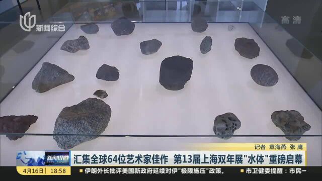 汇集全球64位艺术家佳作 第13届上海双年展“水体”重磅启幕