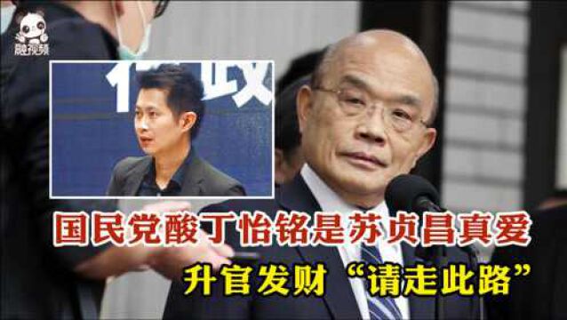 国民党酸丁怡铭是苏贞昌真爱:升官发财“请走此路”