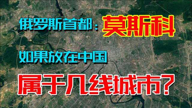 俄罗斯首都莫斯科,如果放在中国,经济发展会属于几线城市?