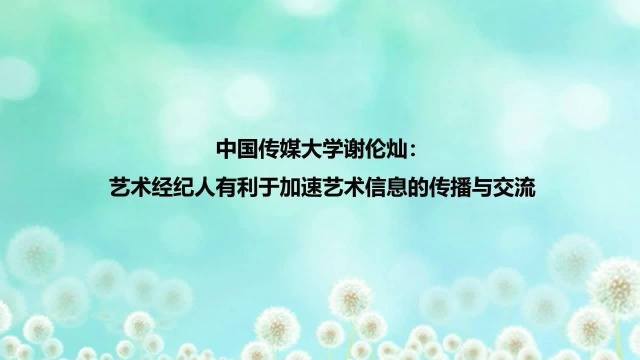 中国传媒大学谢伦灿:艺术经纪人有利于加速艺术信息的传播与交流