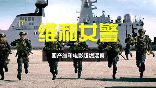 《维和女警》国产维和特种兵电影超燃混剪：这就是中国力量！