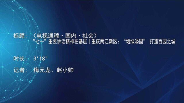 (电视通稿ⷥ›𝥆…ⷧ侤𜚩“七一”重要讲话精神在基层丨重庆两江新区:“增绿添园” 打造百园之城