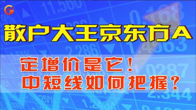 散户大王京东方A,数家机构看上,定增价是它!中短线如何把握?