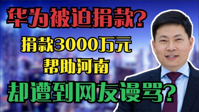 华为被迫捐款?捐款3000万元帮助河南,却遭到网友谩骂?