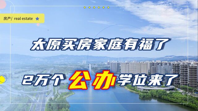 未来5年,太原买房的家庭有福了,2万个公办学位将覆盖