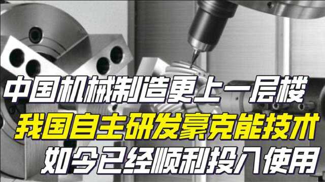 让中国机械制造更上一层楼!我国自主研发豪克能技术,它有多厉害