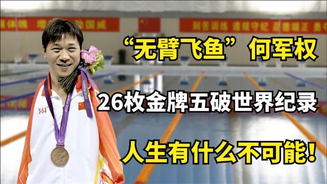 “无臂飞鱼”何军权,26枚金牌五破世界纪录,人生有什么不可能!